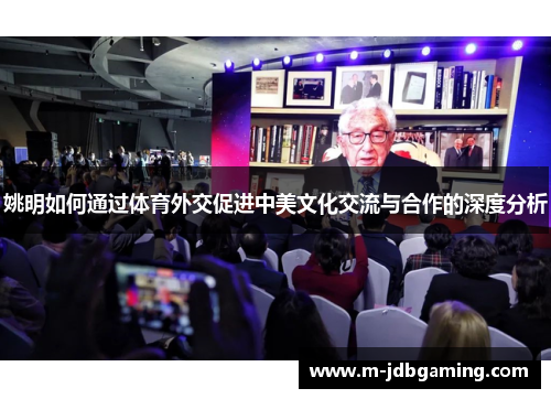 姚明如何通过体育外交促进中美文化交流与合作的深度分析